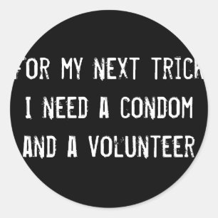 For my next trick I need a condom and a volunteer Classic Round Sticker
