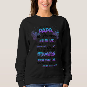 For My Papa Dad In Heaven I Hide My Tears Happy Fa Sweatshirt