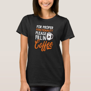 For Proper Functionality Fill In Coffee Admin Assi T-Shirt