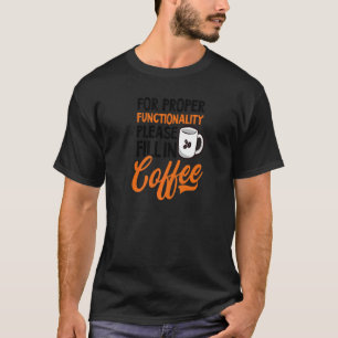 For Proper Functionality Fill In Coffee Admin Assi T-Shirt