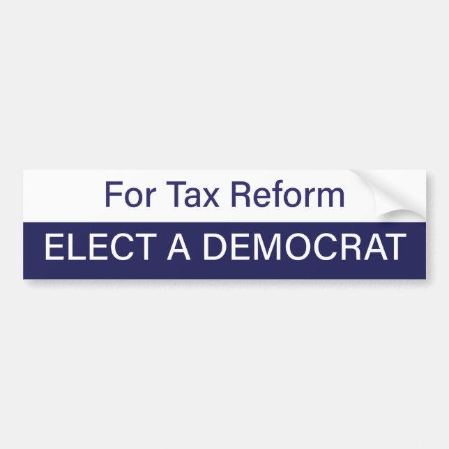 For Tax Reform; Elect a Democrat Bumper Sticker (Front)