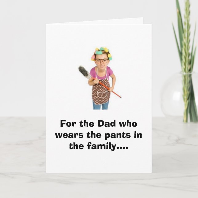 For the Dad who wears the pants in the family.... Card (Front)