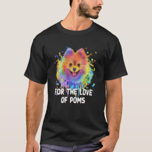 For the Love of Poms Pomeranian Humour Pom Pom Dog T-Shirt