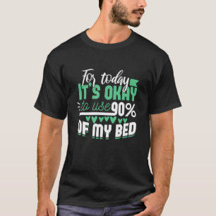 For Today It S Okay To Use 90 Of My Bed On Valenti T-Shirt