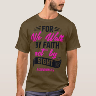 For we walk by faith not by sight Bible Verse 1 T-Shirt