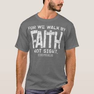For we walk by faith not sight 2 corinthians57 T-Shirt