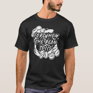 For whom the bean tolls - Coffee T-Shirt