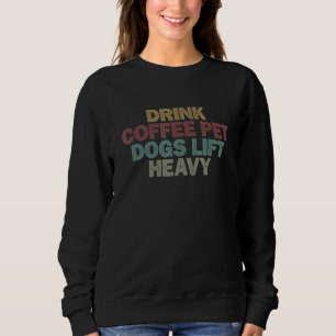 for Women Men Drink Coffee Pet Dogs Lift Heavy Sweatshirt