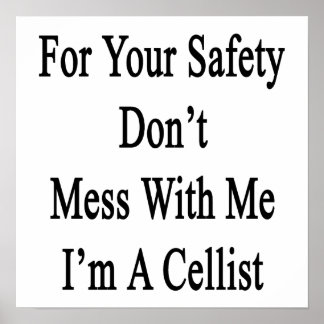 For Your Safety Don't Mess With Me I'm A Cellist Poster