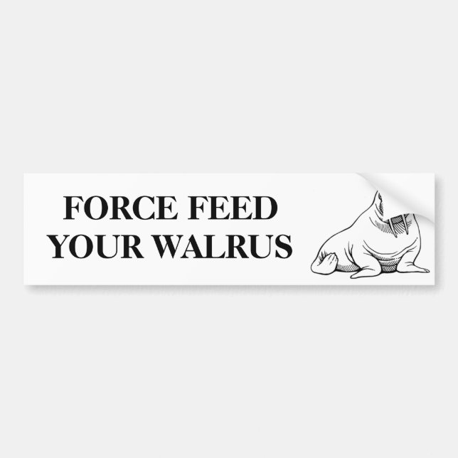 FORCE FEED YOUR WALRUS BUMPER STICKER (Front)