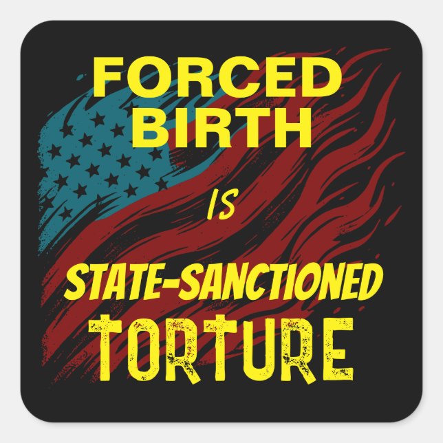 Forced Birth Is State-Sanctioned Torture Square Sticker (Front)