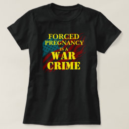 Forced Pregnancy Is a War Crime T-Shirt
