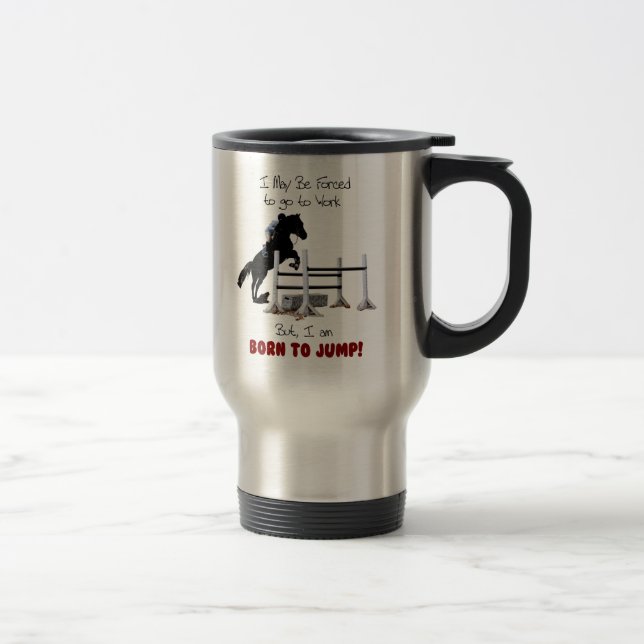 Forced to Work, Born to Jump Horse Travel Mug (Right)