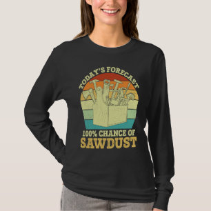 Forecast Chance of Sawdust  Carpenter Graphic Sayi T-Shirt