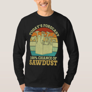 Forecast Chance of Sawdust  Carpenter Graphic Sayi T-Shirt