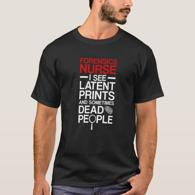 Forensic Nurse I See Latent Prints Forensic Nursin T-Shirt (Front)