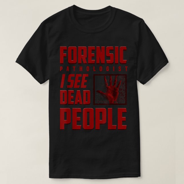 Forensic Pathologist I See Dead People Medical Exa T-Shirt (Design Front)