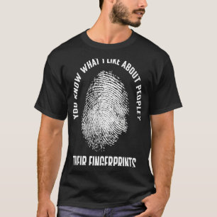 Forensic Science I Like About People Their Fingerp T-Shirt