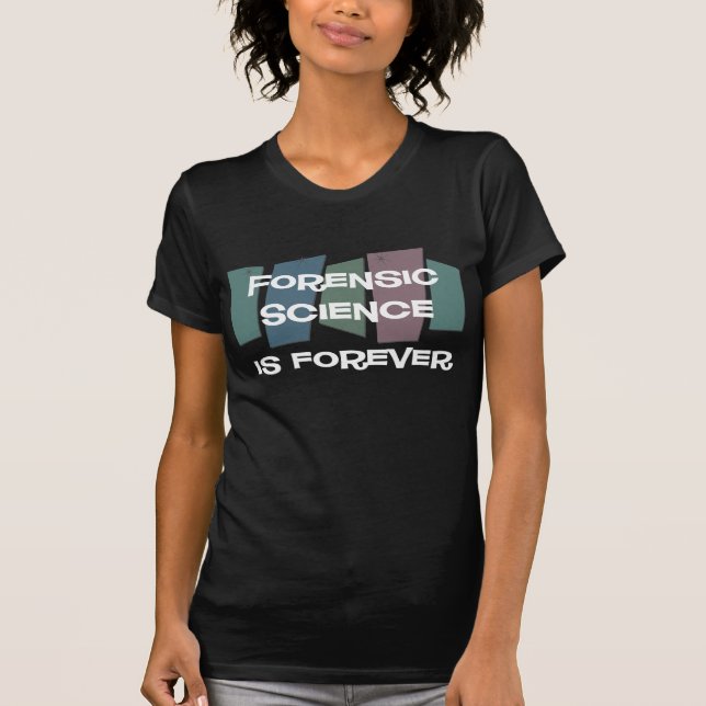 Forensic Science Is Forever T-Shirt (Front)