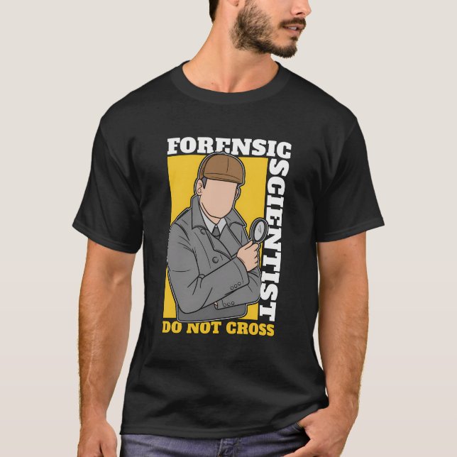 Forensic Scientist Do Not Cross Crime Scene Forens T-Shirt (Front)
