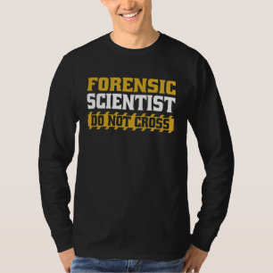 Forensic Scientist Do Not Cross Science Forensic S T-Shirt