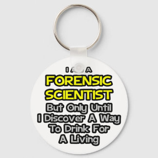 Forensic Scientist .. Drink for a Living Key Ring
