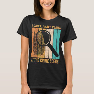 Forensic Scientist I Have Plans At The Crime Scene T-Shirt