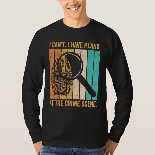 Forensic Scientist I Have Plans At The Crime Scene T-Shirt (Front)