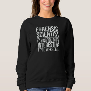 Forensic Scientist More Interesting Forensic Scien Sweatshirt