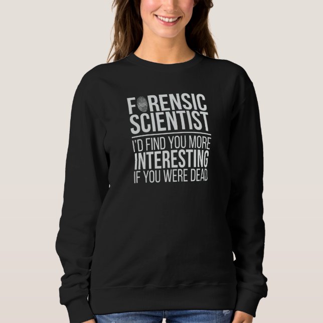 Forensic Scientist More Interesting Forensic Scien Sweatshirt (Front)