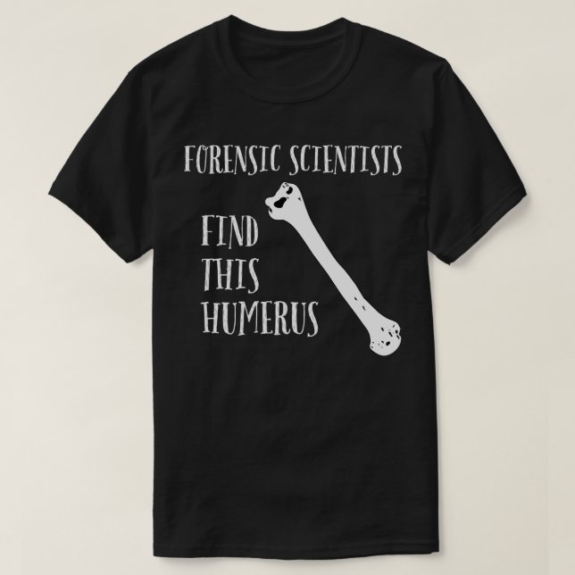 Forensic Scientists find this Humerus T-Shirt (Design Front)