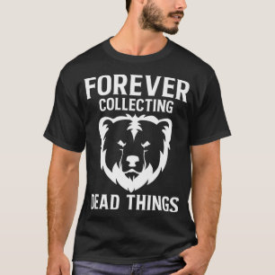Forever Collecting Bear Taidermy Mounts Hunter Tai T-Shirt