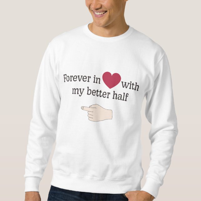 Forever In Love with My Better Half  Sweatshirt (Front)