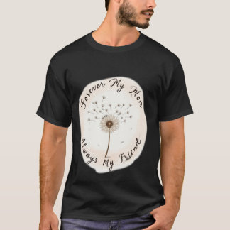 Forever My Mom Always My Friend Dandelion T-Shirt