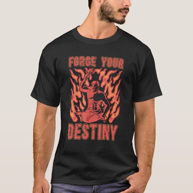 Forge Your Destiny Iron Forging Backyard Blacksmit T-Shirt (Front)