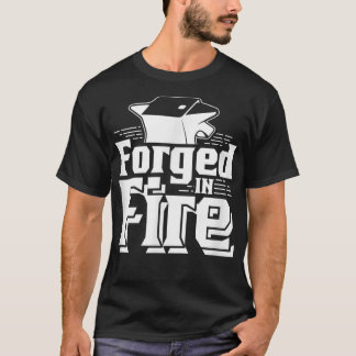 Forged In Fire Forge Metalsmith Blacksmithing Blac T-Shirt
