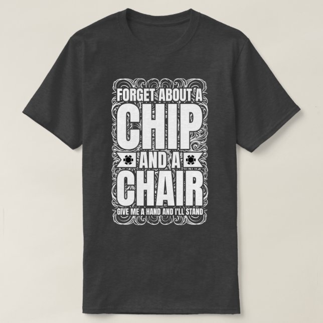 Forget About A Chip And A Chair Poker Texas Holdem T-Shirt (Design Front)