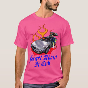 Forget About It Cuh T-Shirt