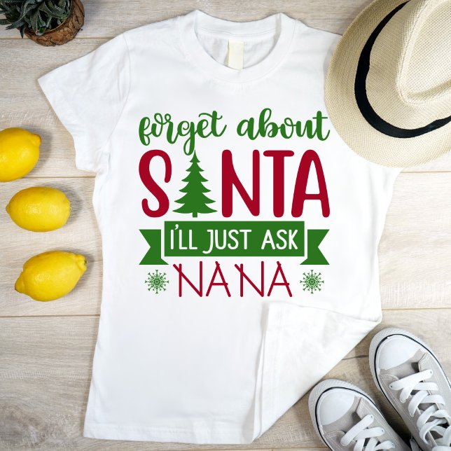 Forget about Santa, I'll just ask NANA T-Shirt (Creator Uploaded)