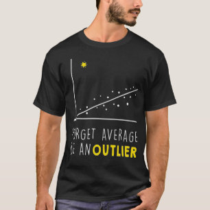 Forget Average Be An Outlier  Math Lover Gift T-Shirt