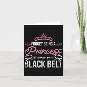 Forget Being A Princess I Wanna Be A Black Belt Ka Card