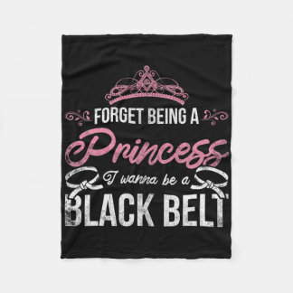 Forget Being A Princess I Wanna Be A Black Belt Ka Fleece Blanket