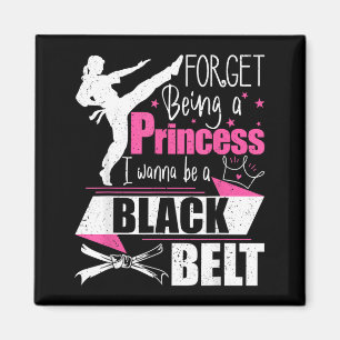Forget Being A Princess I Wanna Be A Black Belt - Magnet