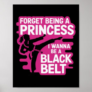 Forget Being A Princess I Wanna Be A Black Belt - Poster