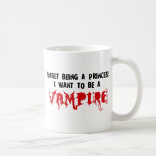 Forget Being a Princess, I Want to Be A Vampire Coffee Mug