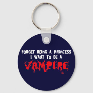 Forget Being a Princess, I Want to Be A Vampire Key Ring