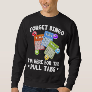 Forget Bingo I'm Here For The Pull Tabs Bingo Game Sweatshirt