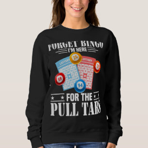 Forget Bingo I'm Here For The Pull Tabs Sweatshirt