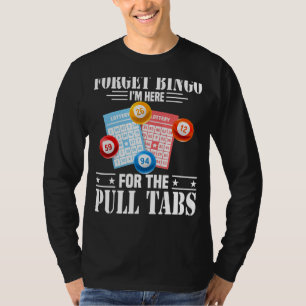 Forget Bingo I'm Here For The Pull Tabs T-Shirt
