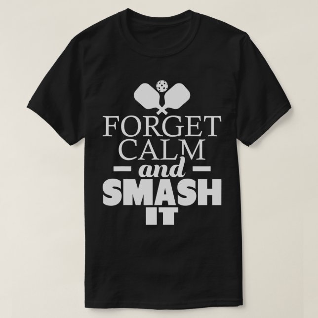 Forget Calm And Smash It Funny Pickleball Player P T-Shirt (Design Front)